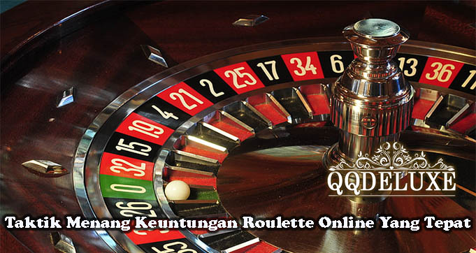 Taktik Menang Keuntungan Roulette Online Yang Tepat