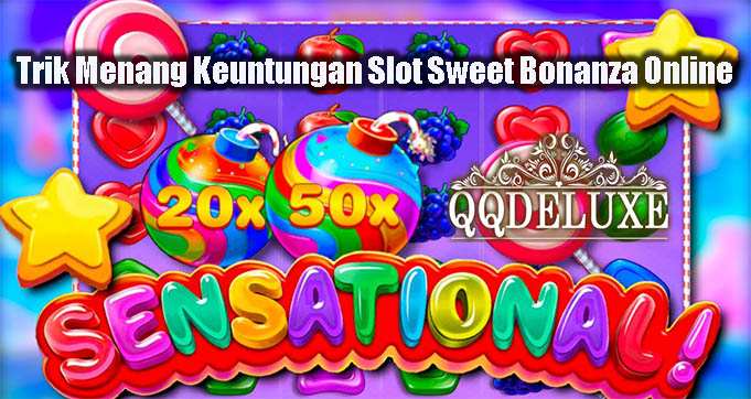 Trik Menang Keuntungan Slot Sweet Bonanza Online