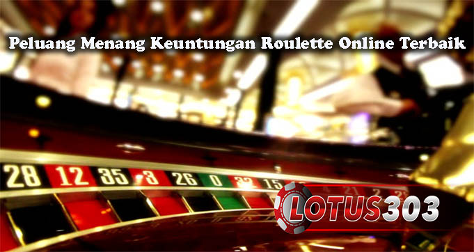 Peluang Menang Keuntungan Roulette Online Terbaik